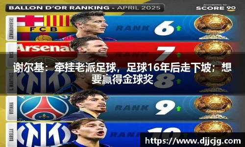 谢尔基：牵挂老派足球，足球16年后走下坡；想要赢得金球奖