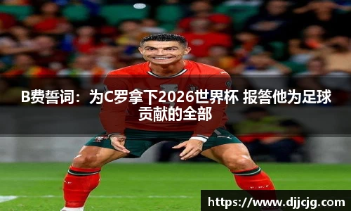 B费誓词：为C罗拿下2026世界杯 报答他为足球贡献的全部